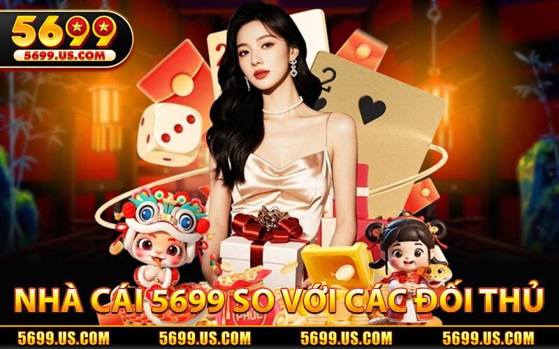 Đánh Giá Nhà Cái 5699 So Với Các Đối Thủ Cạnh Tranh